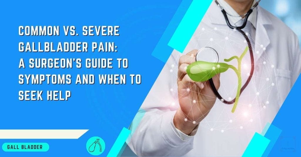 Common vs. Severe Gallbladder Pain A Surgeon's Guide to Symptoms and When to Seek Help