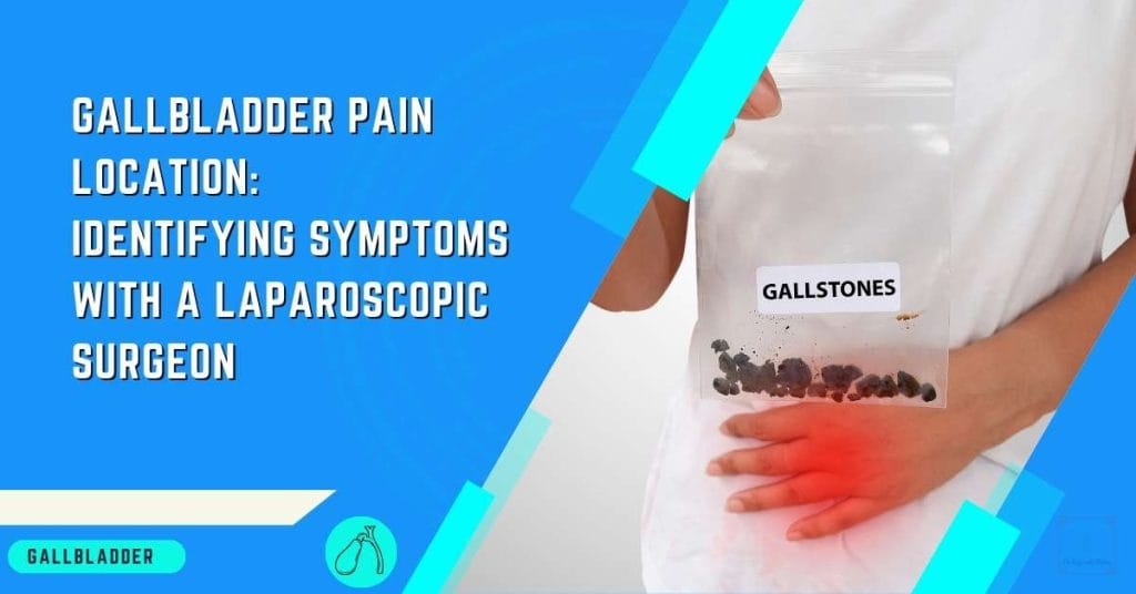 Gallbladder Pain Location Identifying Symptoms with a Laparoscopic Surgeon