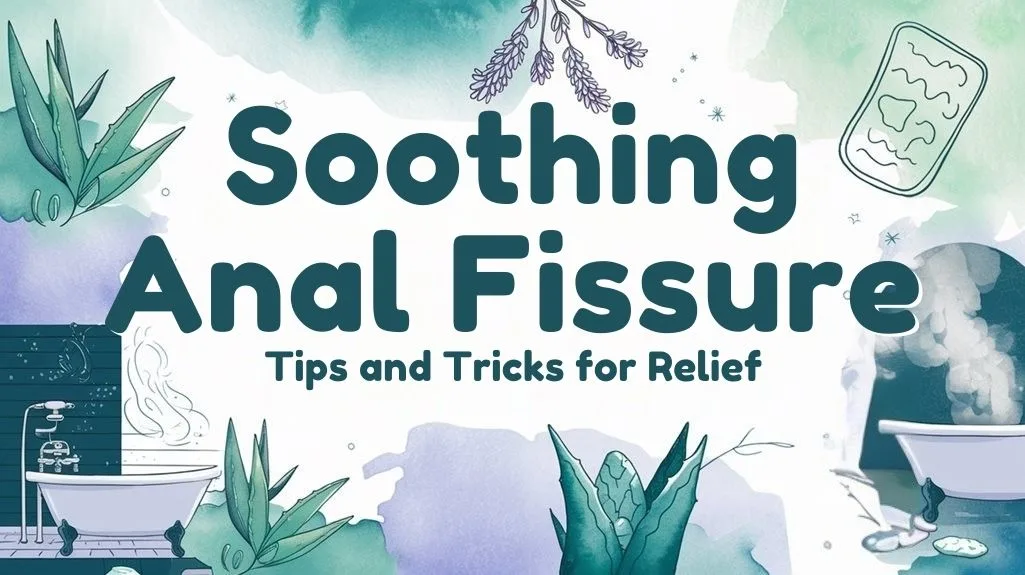 Soothing Anal Fissure Tips and Tricks for Relief