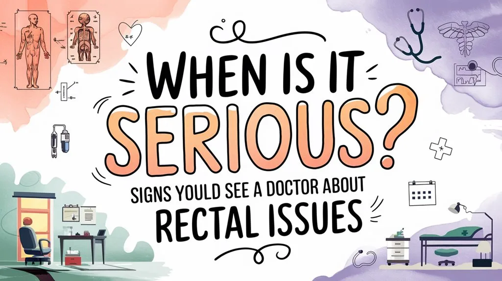 When to see a doctor about rectal issues