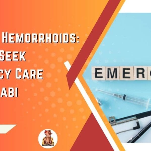 Bleeding Hemorrhoids When to Seek Emergency Care in Abu Dhabi