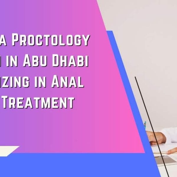 Finding a Proctology Surgeon in Abu Dhabi Specializing in Anal Fistula Treatment