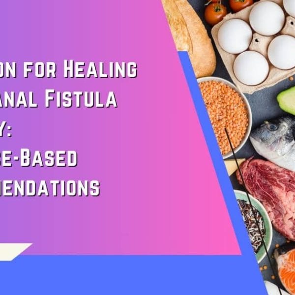 Nutrition for Healing After Anal Fistula Surgery Evidence-Based Recommendations